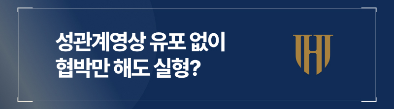 성관계영상 유포 없이 협박만 해도 실형?